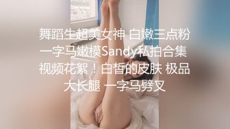 舞蹈生超美女神 白嫩三点粉一字马嫩模Sandy私拍合集 视频花絮！白皙的皮肤 极品大长腿 一字马劈叉