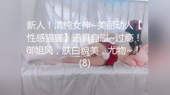 新人！清纯女神~美丽动人【性感猫猫】道具自慰~过瘾！御姐风，肤白貌美，尤物~！ (8)