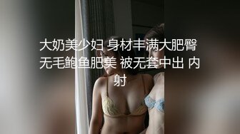 大奶美少妇 身材丰满大肥臀 无毛鲍鱼肥美 被无套中出 内射