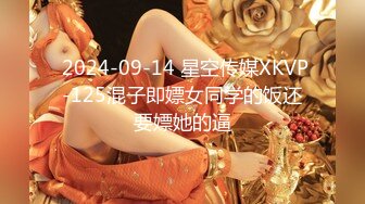  2024-09-14 星空传媒XKVP-125混子即嫖女同学的饭还要嫖她的逼