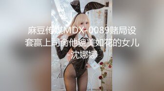 麻豆传媒MDX-0089赌局设套赢上司肏他貌美如花的女儿-沈娜娜