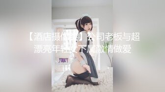 【酒店摄像头】公司老板与超漂亮年轻女下属激情做爱