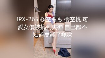 IPX-265 桜空もも 櫻空桃 可愛女優被搞到失神 自己都不知道高潮了幾次