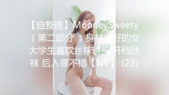 【自整理】MooneySweety （第二部分 ）身材很好的女大学生喜欢丝袜诱惑 开档丝袜 后入很不错【NV】 (23)