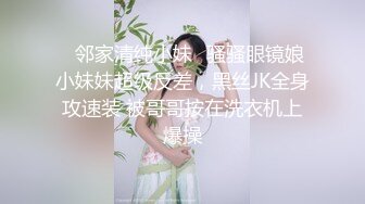 ✨邻家清纯小妹✨骚骚眼镜娘小妹妹超级反差，黑丝JK全身攻速装 被哥哥按在洗衣机上爆操