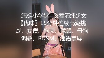 ✅纯欲小学妹✅反差清纯少女〖优咪〗15分钟连续高潮挑战、女僕、拘束、矇眼、母狗调教、BDSM、淫语羞辱