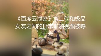 《百度云泄密》富二代和极品女友之间的日常啪啪视频被曝光