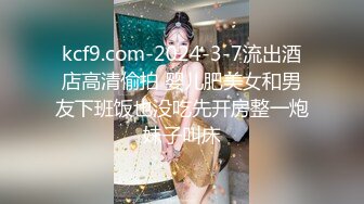 kcf9.com-2024-3-7流出酒店高清偷拍 婴儿肥美女和男友下班饭也没吃先开房整一炮妹子叫床