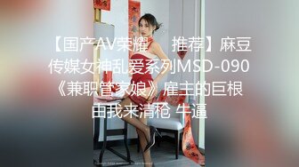 【国产AV荣耀❤️推荐】麻豆传媒女神乱爱系列MSD-090《兼职管家娘》雇主的巨根 由我来清枪 牛逼