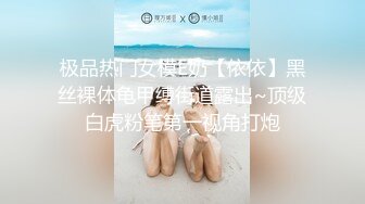 极品热门女模E奶【依依】黑丝裸体龟甲缚街道露出~顶级白虎粉笔第一视角打炮