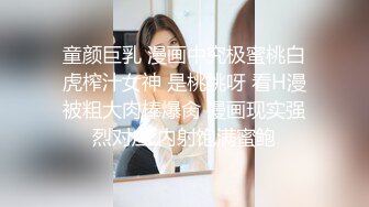 童颜巨乳 漫画中究极蜜桃白虎榨汁女神 是桃桃呀 看H漫被粗大肉棒爆肏 漫画现实强烈对应 内射饱满蜜鲍