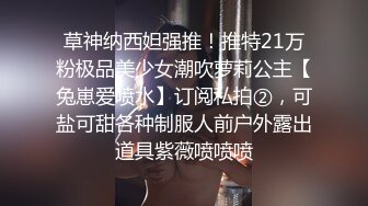 草神纳西妲强推！推特21万粉极品美少女潮吹萝莉公主【兔崽爱喷水】订阅私拍②，可盐可甜各种制服人前户外露出道具紫薇喷喷喷