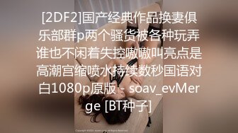 [2DF2]国产经典作品换妻俱乐部群p两个骚货被各种玩弄谁也不闲着失控嗷嗷叫亮点是高潮宫缩喷水持续数秒国语对白1080p原版 - soav_evMerge [BT种子]