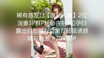 稀有首发??【淫乱人妻】2位淫妻3P群P轮番内射3位孕妇露出自慰福利合集??超级诱惑精彩刺激！20V40P