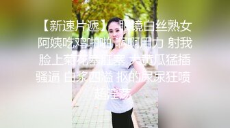 【新速片遞】  眼镜白丝熟女阿姨吃鸡啪啪 啊啊用力 射我脸上菊花塞肛塞 大黄瓜猛插骚逼 白浆四溢 抠的尿尿狂喷 超淫荡 