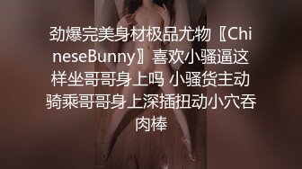 劲爆完美身材极品尤物〖ChineseBunny〗喜欢小骚逼这样坐哥哥身上吗 小骚货主动骑乘哥哥身上深插扭动小穴吞肉棒