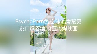 PsychoPorn色控.泳池旁幫男友口爆吞精.麻豆传媒映画