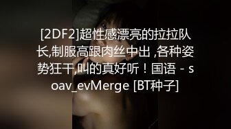 [2DF2]超性感漂亮的拉拉队长,制服高跟肉丝中出 ,各种姿势狂干,叫的真好听！国语 - soav_evMerge [BT种子]