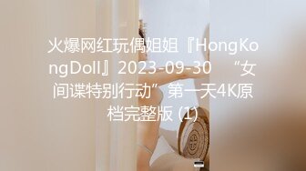 火爆网红玩偶姐姐『HongKongDoll』2023-09-30⭐“女间谍特别行动”第一天4K原档完整版 (1)