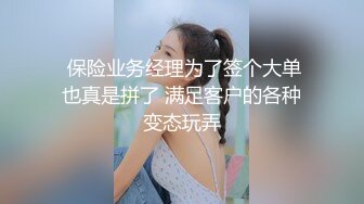  保险业务经理为了签个大单也真是拼了 满足客户的各种变态玩弄