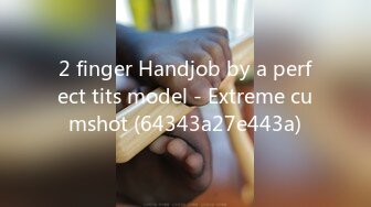 2 finger Handjob by a perfect tits model - Extreme cumshot (64343a27e443a)