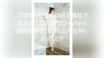 【顶级网红重磅精品】露脸才是王道！万狼求档OnlyFans巅峰颜值极品巨乳反差女神natc私拍4