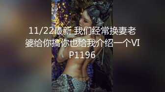 11/22最新 我们经常换妻老婆给你搞你也给我介绍一个VIP1196