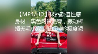 【MP4/HD】极品颜值性感身材！黑色网袜翘臀，振动棒插无毛小穴，低低呻吟极度诱惑