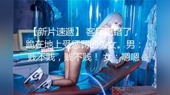 【新片速遞】 客厅犯错了，跪在地上受惩罚的美女。男：贱不贱，贱不贱！ 女：嗯嗯 