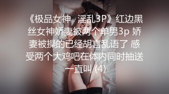 《极品女神⚡淫乱3P》红边黑丝女神娇妻被两个单男3p 娇妻被操的已经胡言乱语了 感受两个大鸡吧在体内同时抽送 一直叫 (4)