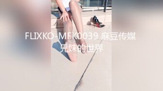 FLIXKO-MFK0039 麻豆传媒 兄妹的世界